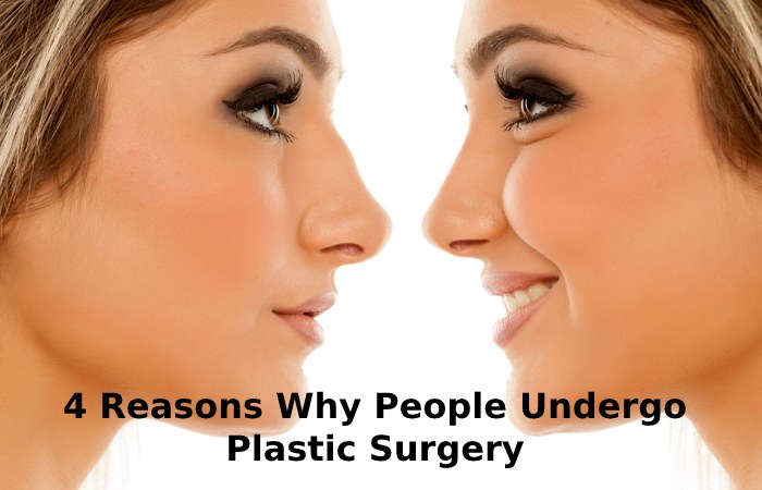 4 Reasons Why People Undergo Plastic Surgery