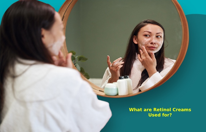 What are Retinol Creams Used for_