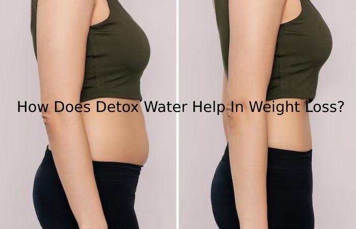 How Does Detox Water Help In Weight Loss_